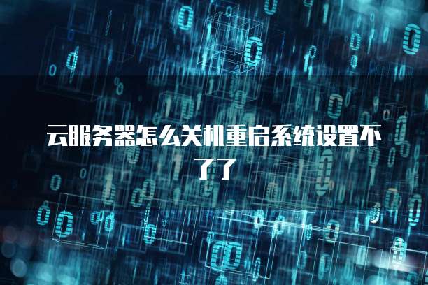 云服务器怎么关机重启系统设置不了了