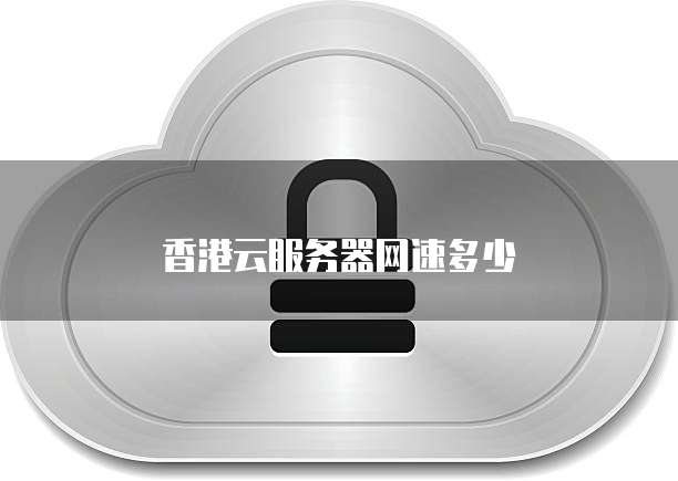 香港云服务器网速多少