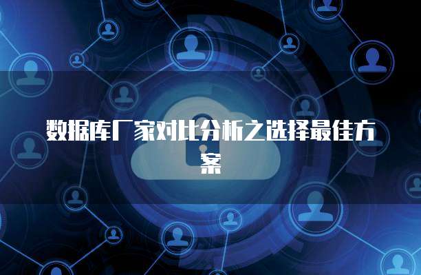 数据库厂家对比分析之选择最佳方案
