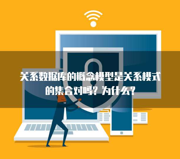 关系数据库的概念模型是关系模式的集合对吗？为什么？