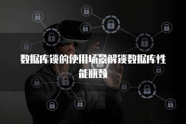 数据库锁的使用场景解锁数据库性能瓶颈