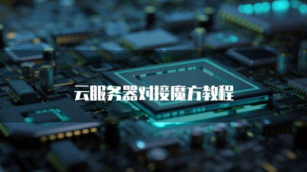云服务器对接魔方教程