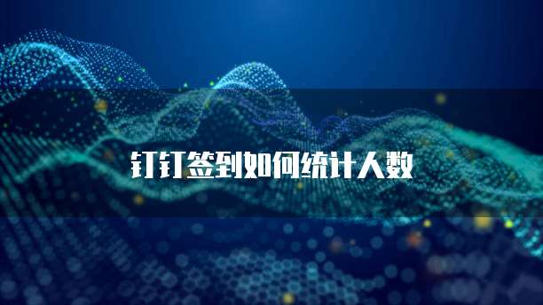 钉钉签到如何统计人数