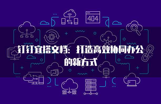 钉钉宜搭文档：打造高效协同办公的新方式