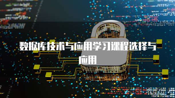 数据库技术与应用学习课程选择与应用