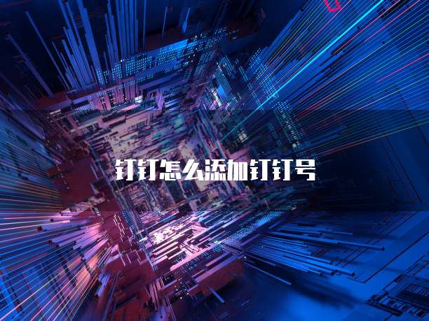 钉钉怎么添加钉钉号