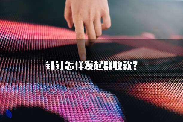 钉钉怎样发起群收款？