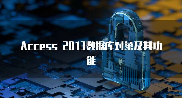 Access 2013数据库对象及其功能