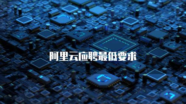 阿里云应聘最低要求