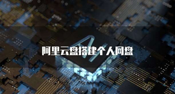 阿里云盘搭建个人网盘