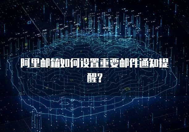 阿里邮箱如何设置重要邮件通知提醒？
