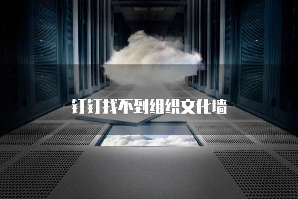 钉钉找不到组织文化墙