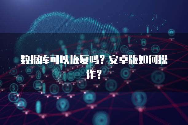 数据库可以恢复吗？安卓版如何操作？