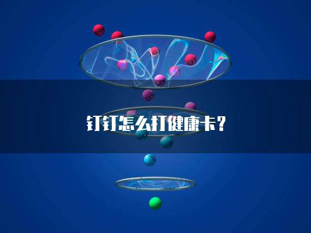 钉钉怎么打健康卡？
