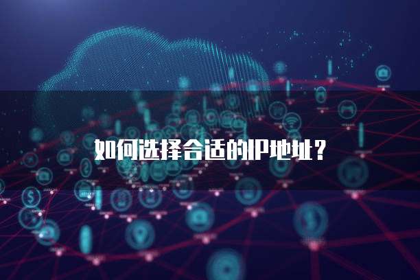 如何选择合适的IP地址？