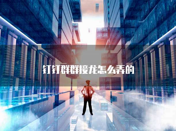 钉钉群群接龙怎么弄的