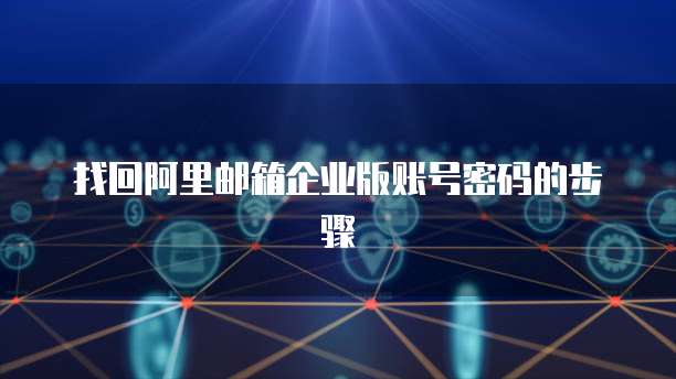 找回阿里邮箱企业版账号密码的步骤
