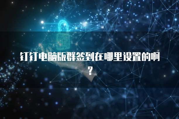 钉钉电脑版群签到在哪里设置的啊？