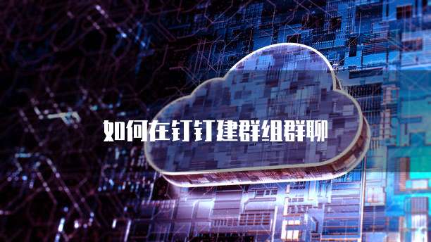 如何在钉钉建群组群聊