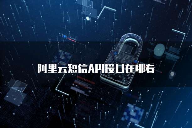 阿里云短信API接口在哪看