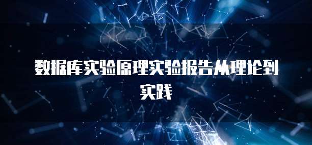 数据库实验原理实验报告从理论到实践