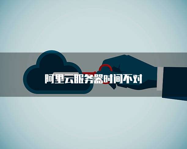阿里云服务器时间不对