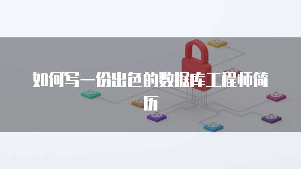 如何写一份出色的数据库工程师简历