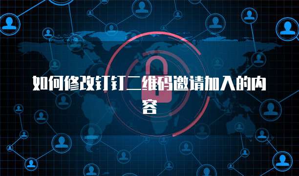 如何修改钉钉二维码邀请加入的内容