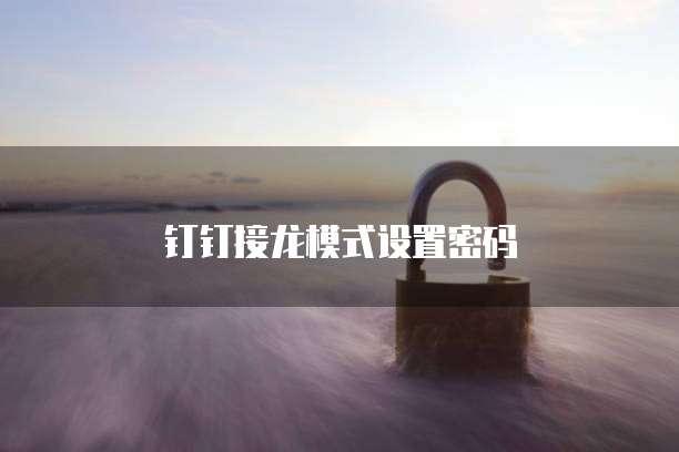钉钉接龙模式设置密码