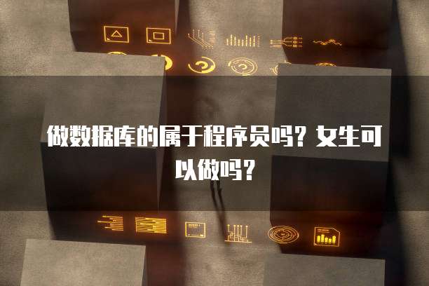 做数据库的属于程序员吗？女生可以做吗？