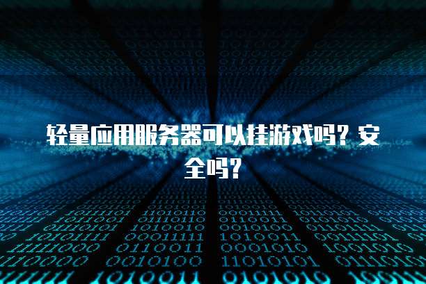 轻量应用服务器可以挂游戏吗？安全吗？