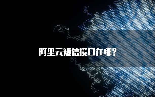 阿里云短信接口在哪？