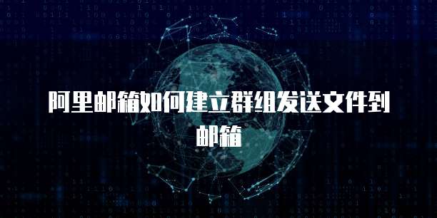 阿里邮箱如何建立群组发送文件到邮箱