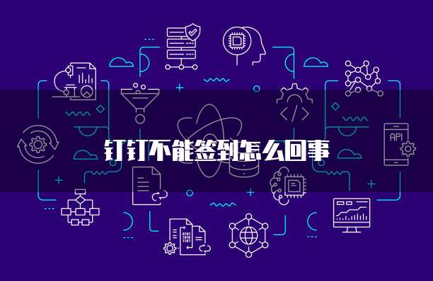 钉钉不能签到怎么回事