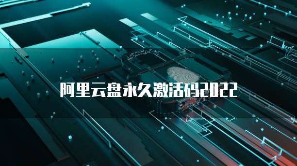 阿里云盘永久激活码2022