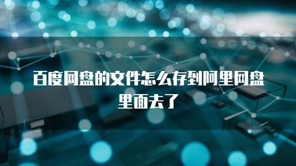 百度网盘的文件怎么存到阿里网盘里面去了