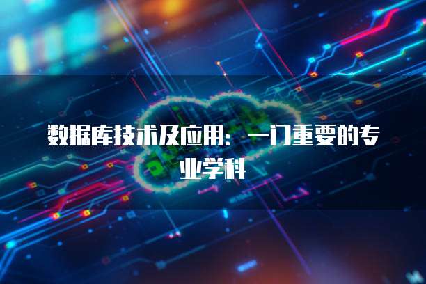 数据库技术及应用：一门重要的专业学科