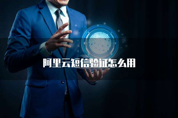 阿里云短信验证怎么用