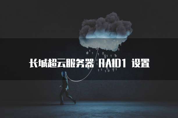 长城超云服务器 RAID1 设置
