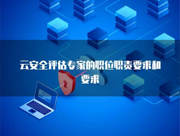 云安全评估专家的职位职责要求和要求