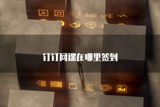 钉钉网课在哪里签到