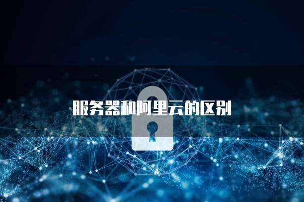 服务器和阿里云的区别
