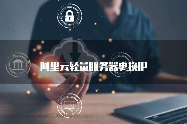 阿里云轻量服务器更换IP