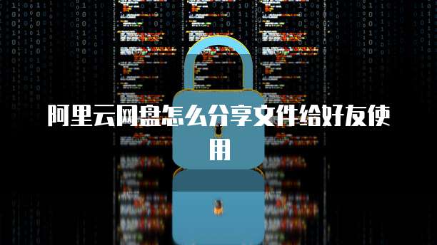 阿里云网盘怎么分享文件给好友使用