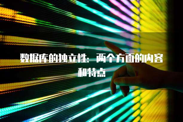 数据库的独立性：两个方面的内容和特点