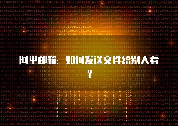 阿里邮箱：如何发送文件给别人看？