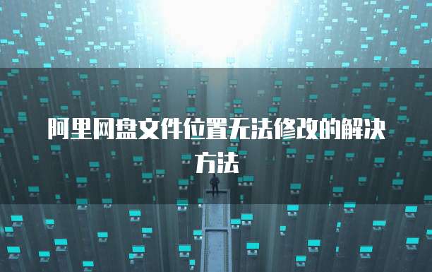 阿里网盘文件位置无法修改的解决方法