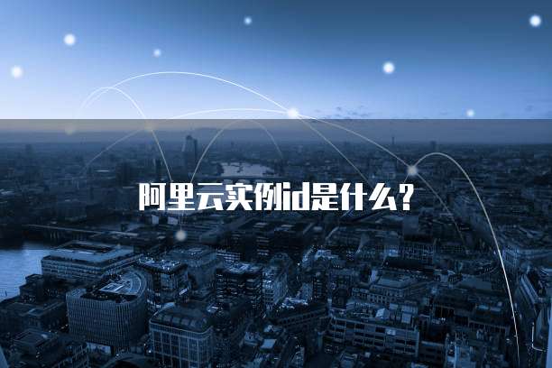 阿里云实例id是什么？
