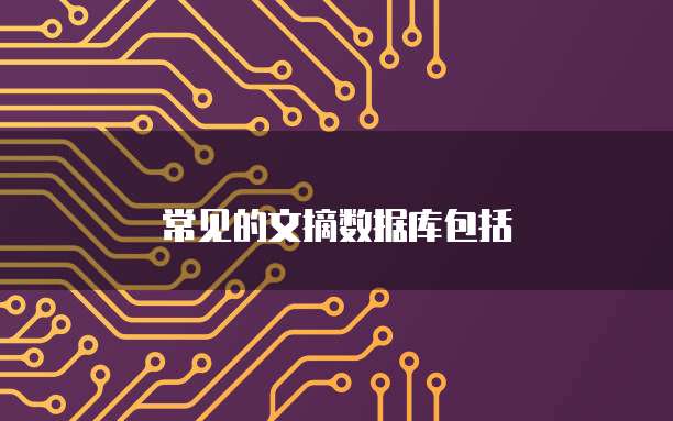 常见的文摘数据库包括