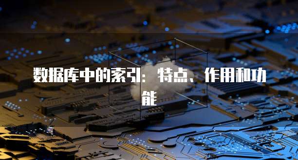 数据库中的索引：特点、作用和功能